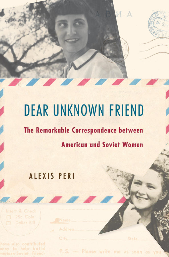 Dear Unknown Friend: The Remarkable Correspondence between American and Soviet Women cover