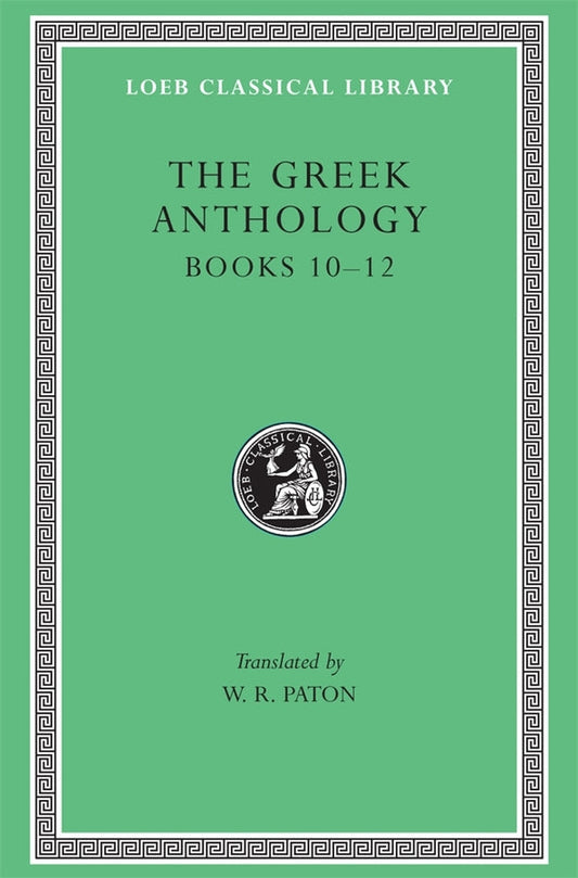 The Greek Anthology, Volume IV: Book 10: The Hortatory and Admonitory Epigrams. Book 11: The Convivial and Satirical Epigrams. Book 12: Strato's Musa Puerilis