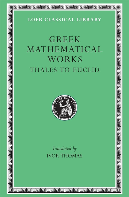Greek Mathematical Works, Volume I: Thales to Euclid