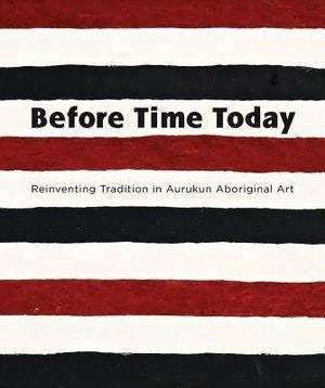 Before Time Today: Reinventing Tradition in Aurukun Aboriginal Art book cover