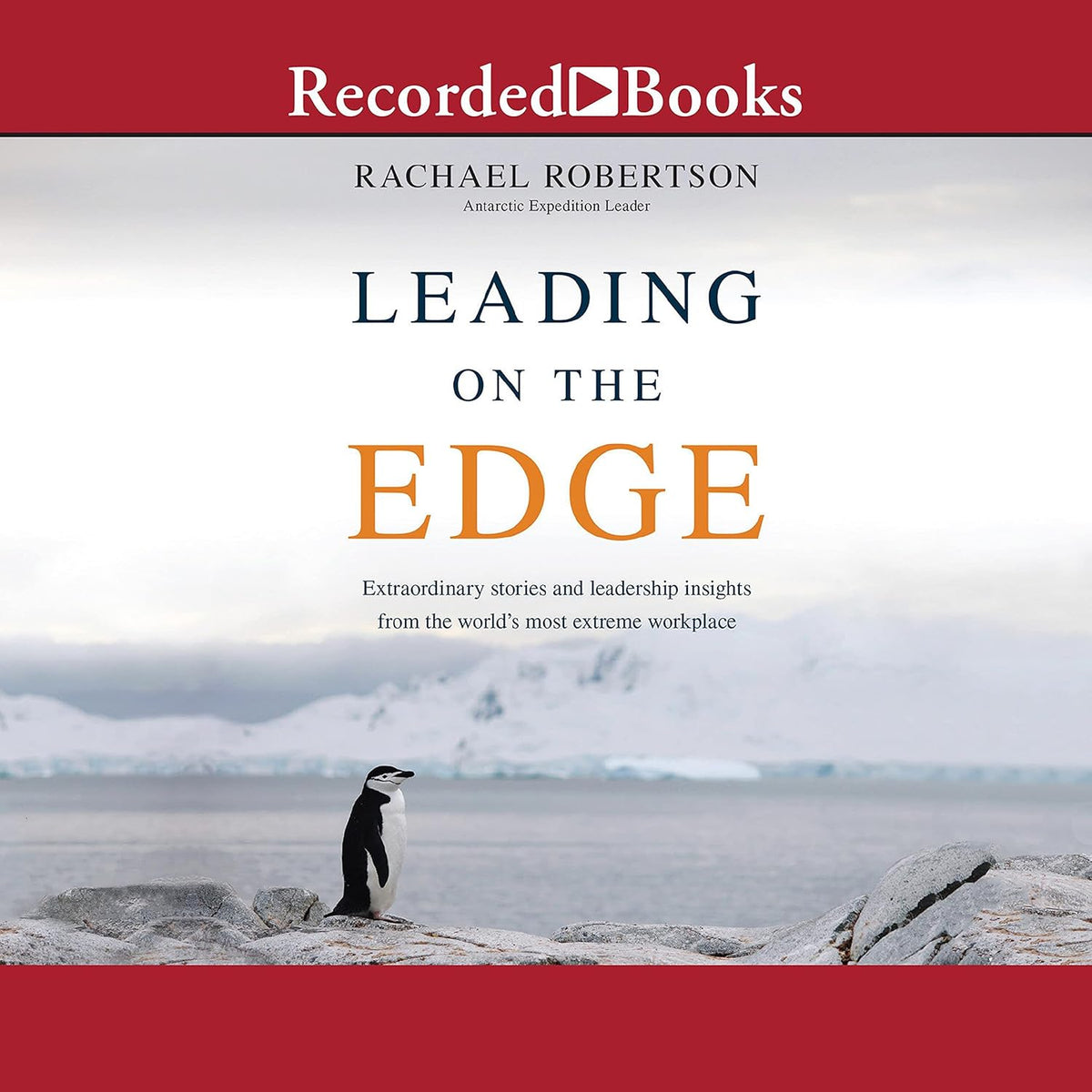 Leading on the Edge: Extraordinary Stories and Leadership Insights from The World's Most Extreme Workplace cover