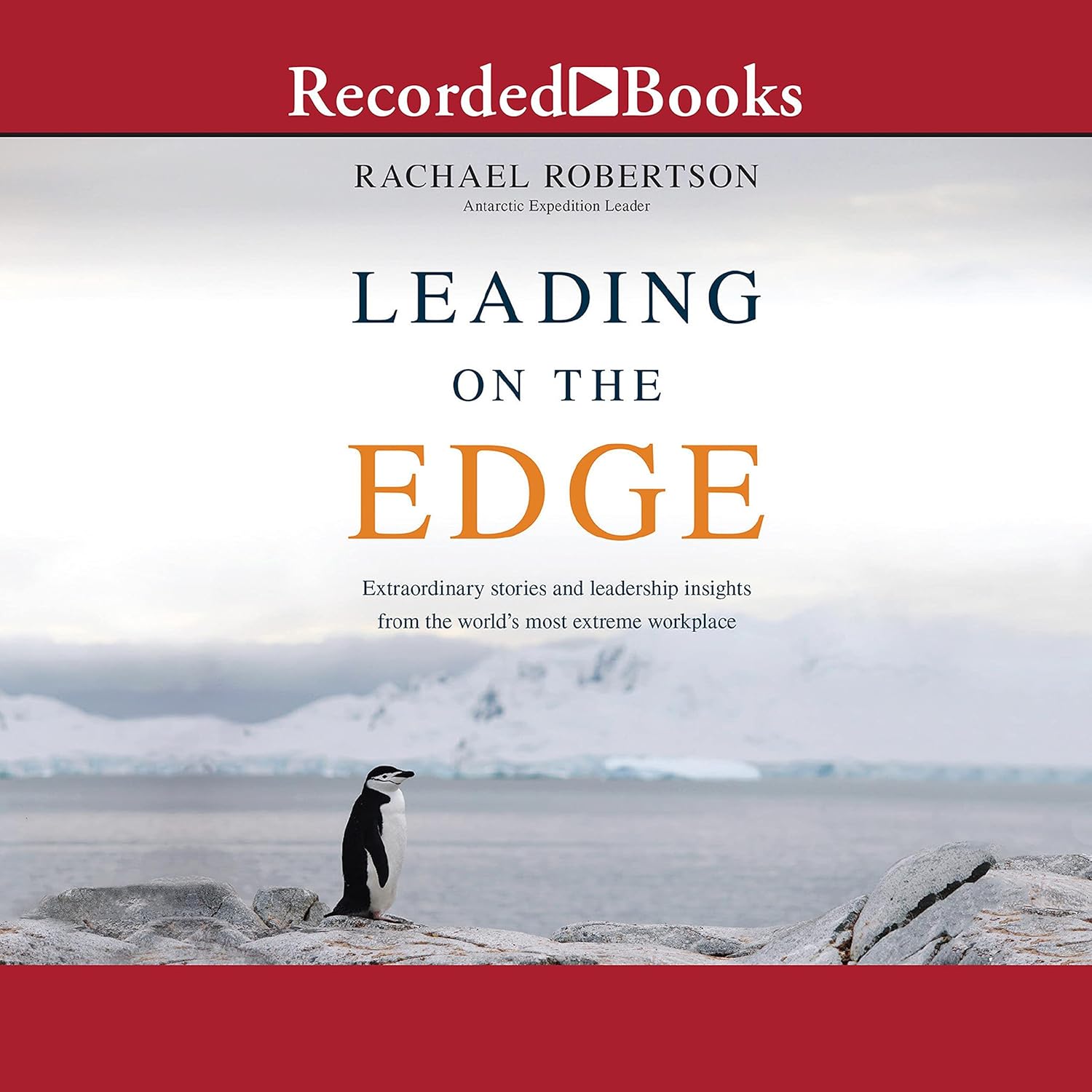 Leading on the Edge: Extraordinary Stories and Leadership Insights from The World's Most Extreme Workplace cover