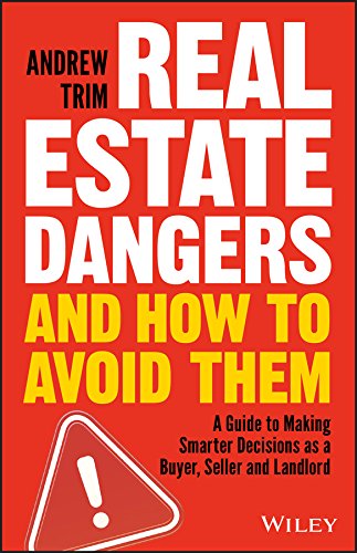 Real Estate Dangers and How to Avoid Them: A Guide to Making Smarter Decisions as a Buyer, Seller and Landlord cover