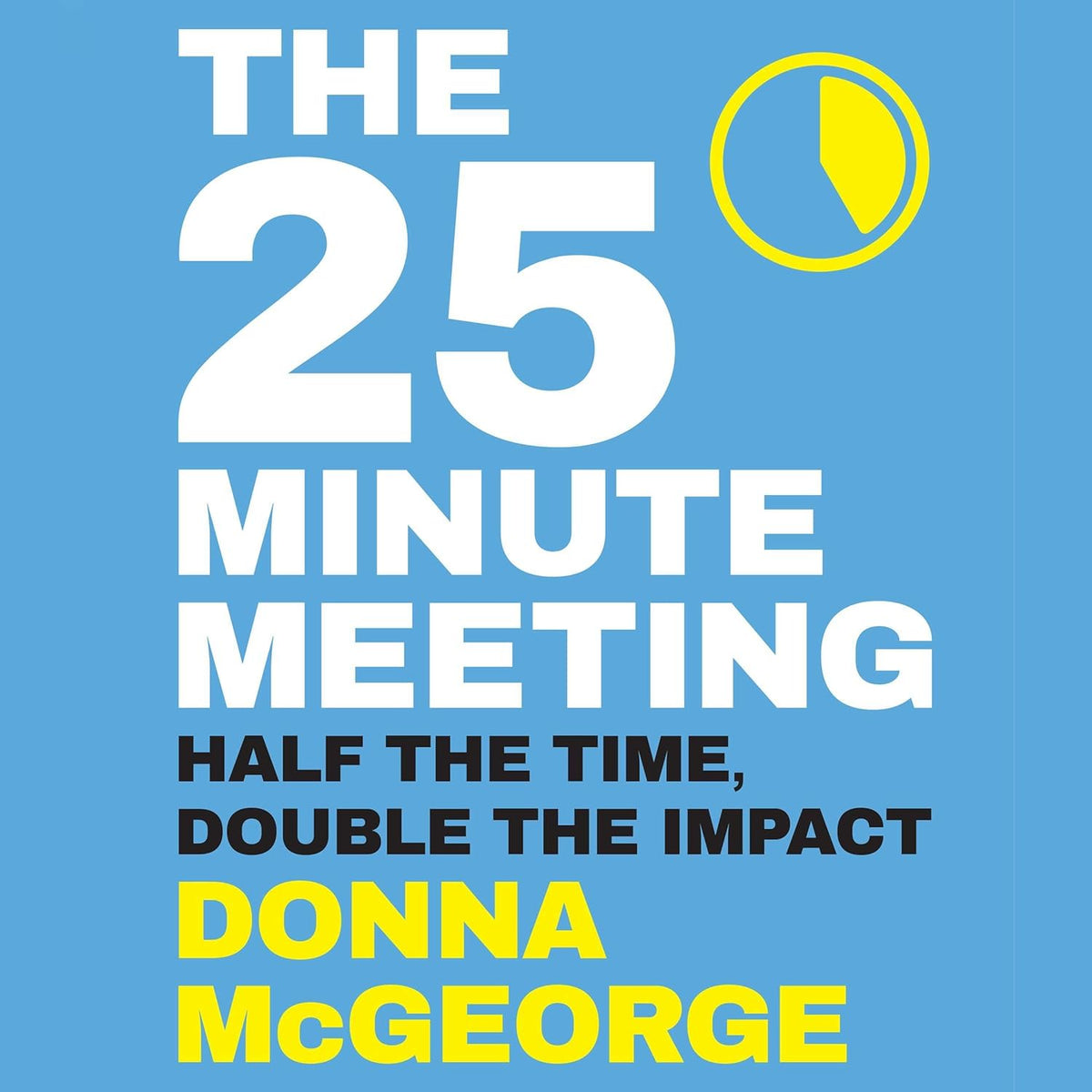 The 25 Minute Meeting: Half the Time, Double the Impact cover