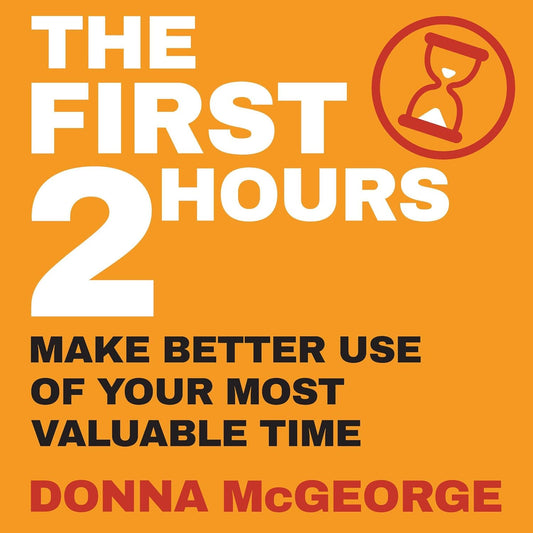 The First 2 Hours: Make Better Use of Your Most Valuable Time cover