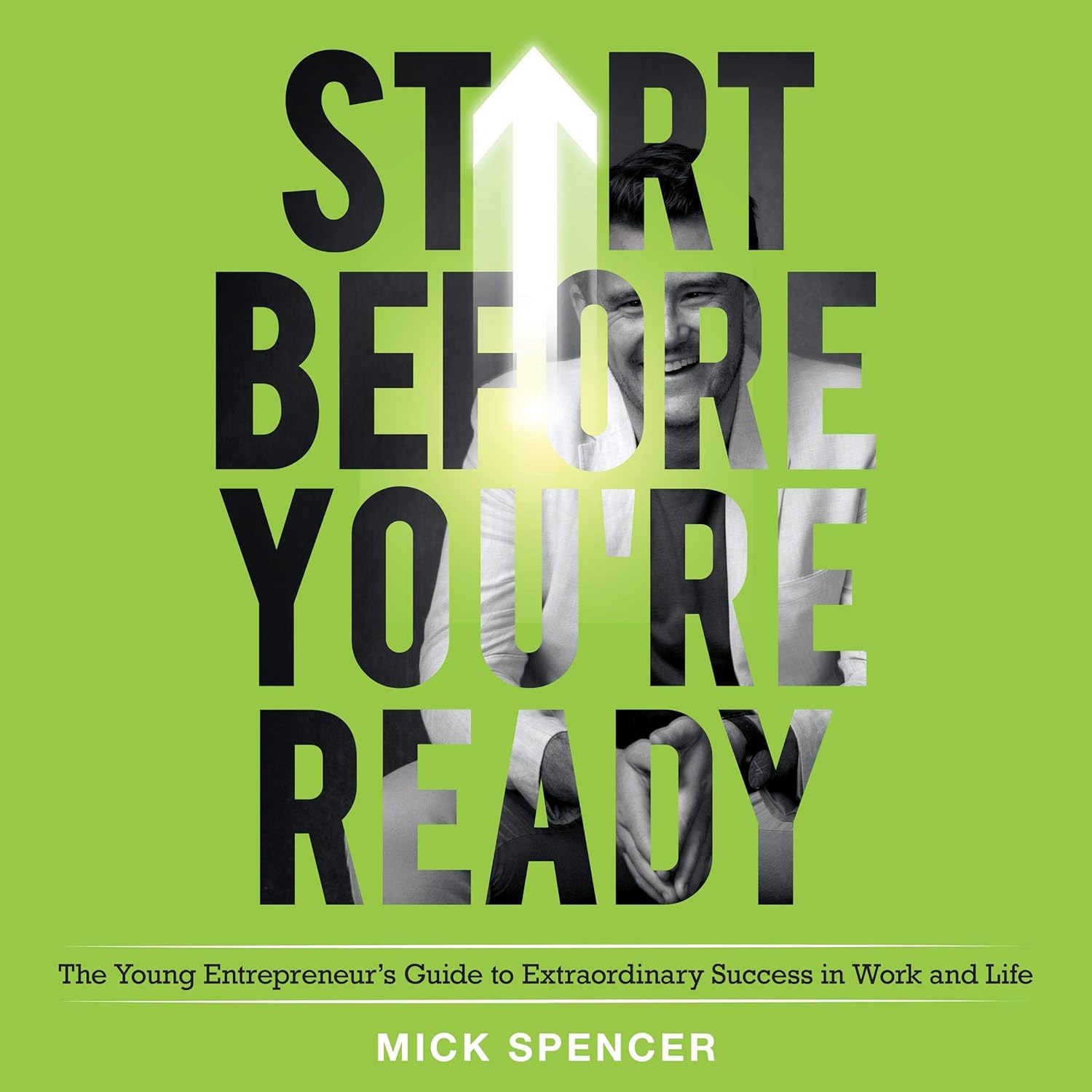 Start Before You're Ready: The Young Entrepreneur's Guide to Extraordinary Success in Work and Life cover