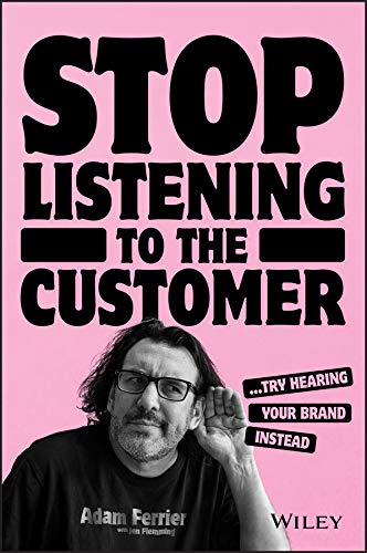 Stop Listening to the Customer: Try Hearing Your Brand Instead cover