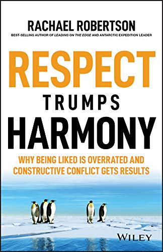 Respect Trumps Harmony: Why Being Liked is Overrated and Constructive Conflict Gets Results cover