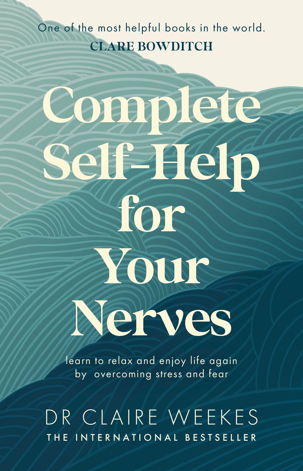 Complete Self-Help for Your Nerves: The practical guide to overcoming stress and anxiety from the popular bestselling author for readers of Dr Julie Smith, Gabor MatÃ© and Matt Haig