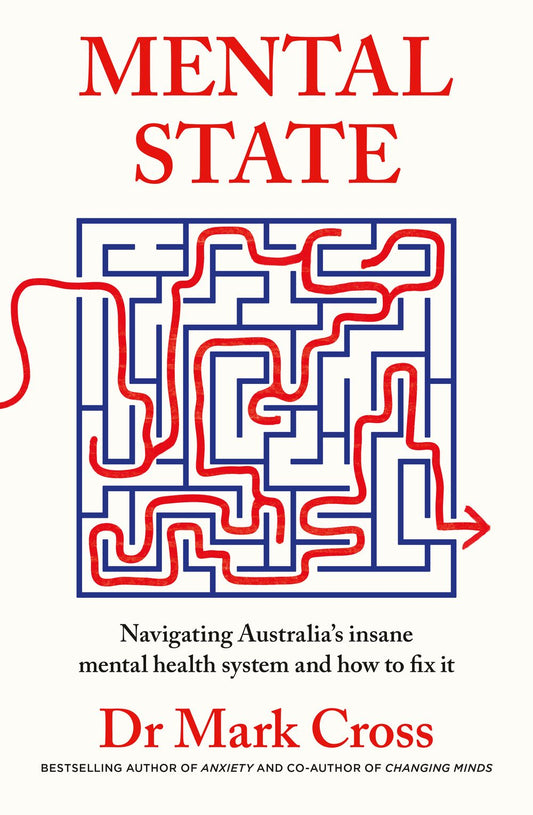 Mental State: The insanity of Australia's mental health system - and how to fix it, from the bestselling author of ANXIETY and CHANGING MINDS