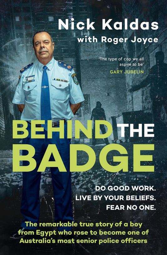 Behind the Badge: The remarkable & compelling true story of a boy from Egypt who became one of Australia's most senior police, for readers of THE GOOD COP & I CATCH KILLERS