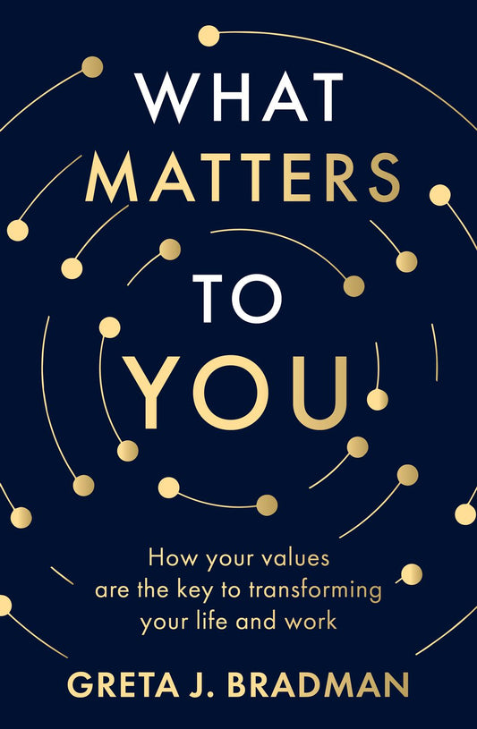 What Matters to You: How your values are the key to transforming your life and work, perfect for readers of Brene Brown, Julia Baird and Brianna Wiest