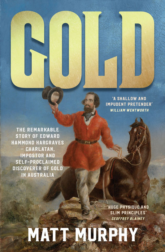 Gold: The true story of the discovery of gold in Australia and the shameless pretender who took the credit, from the popular author of RUM, perfect for fans of Grantlee Kieza and David Hunt