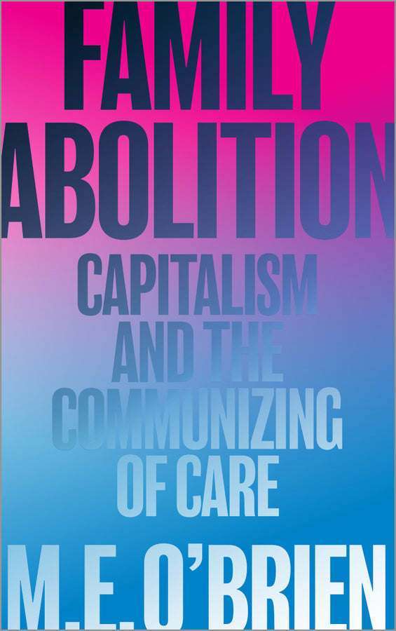 Family Abolition: Capitalism and the Communizing of Care cover