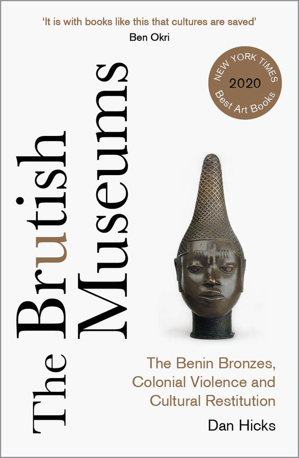 The Brutish Museums: The Benin Bronzes, Colonial Violence and Cultural Restitution cover