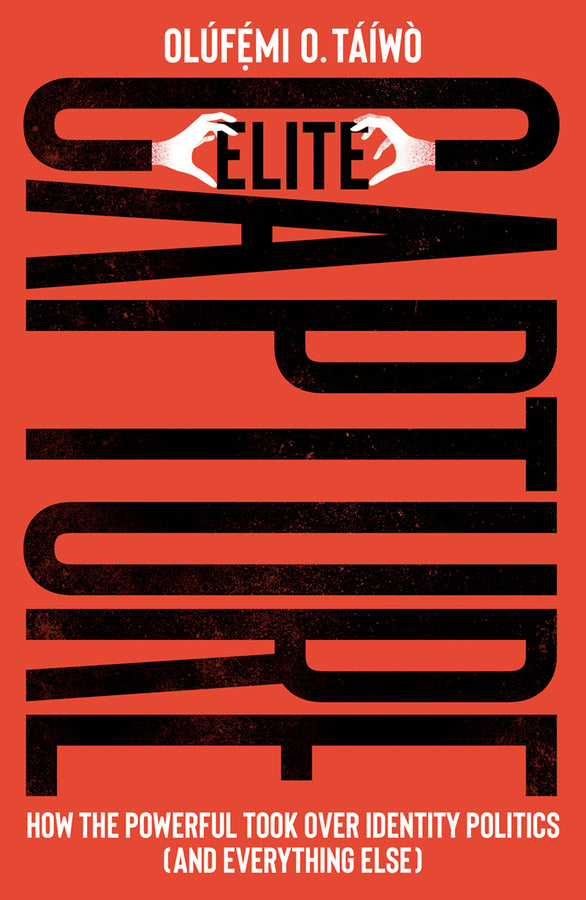Elite Capture: How the Powerful Took Over Identity Politics (And Everything Else) cover