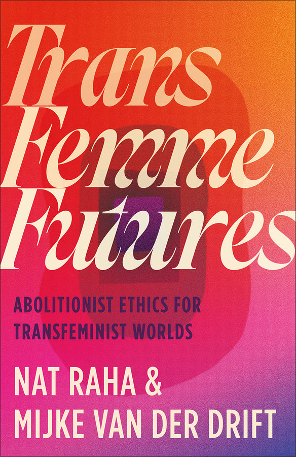 Trans Femme Futures: Abolitionist Ethics for Transfeminist Worlds cover