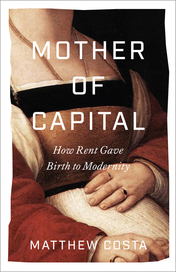 Mother of Capital: How Rent Gave Birth to Modernity cover