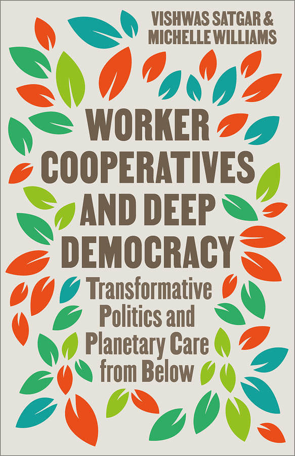 Worker Cooperatives and Deep Democracy: Transformative Politics and Planetary Care from Below cover