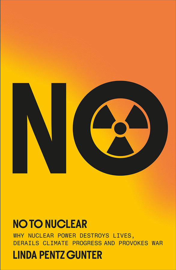 No To Nuclear: Why Nuclear Power Destroys Lives, Derails Climate Progress, and Provokes War cover