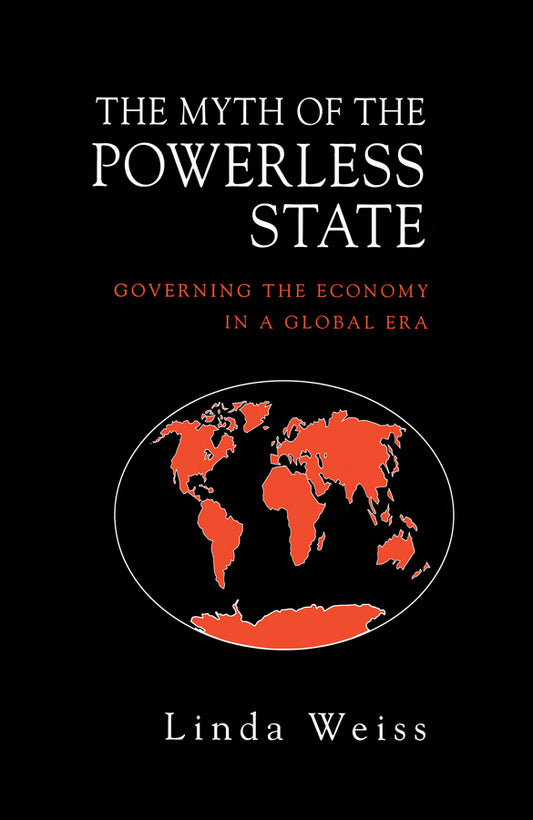 The Myth of the Powerless State: Governing the Economy in a Global Era cover