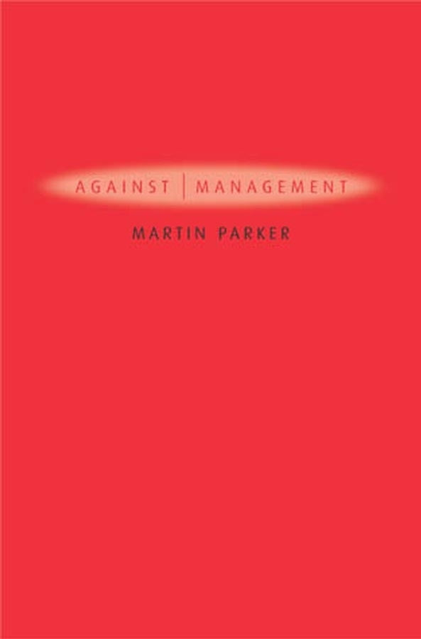 Against Management: Organization in the Age of Managerialism cover