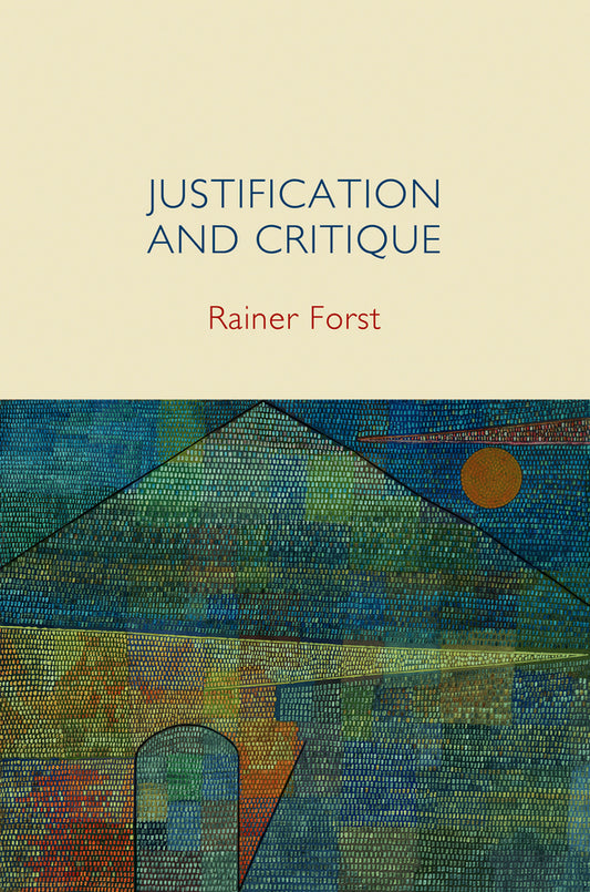 Justification and Critique: Towards a Critical Theory of Politics cover