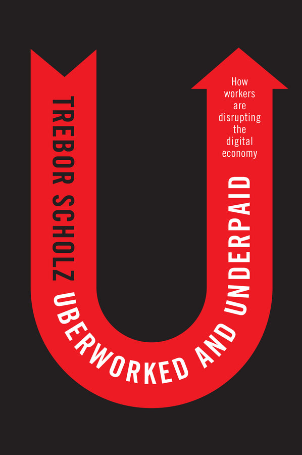 Uberworked and Underpaid: How Workers Are Disrupting the Digital Economy cover