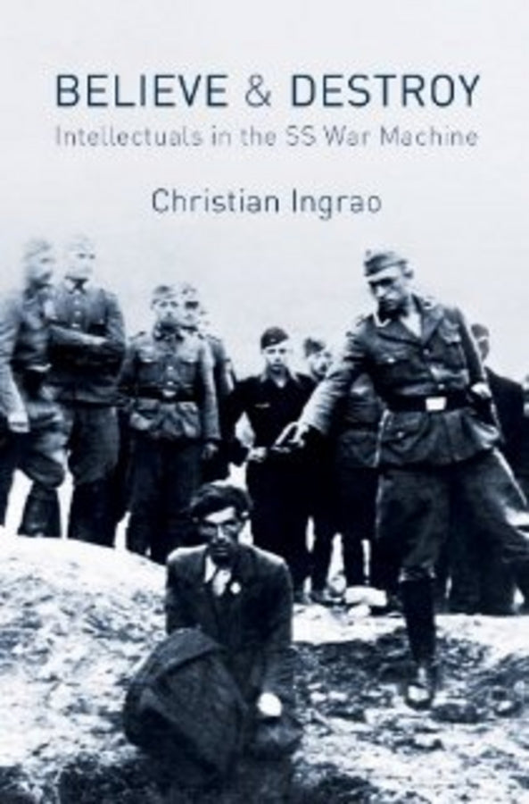 Believe and Destroy: Intellectuals in the SS War Machine cover
