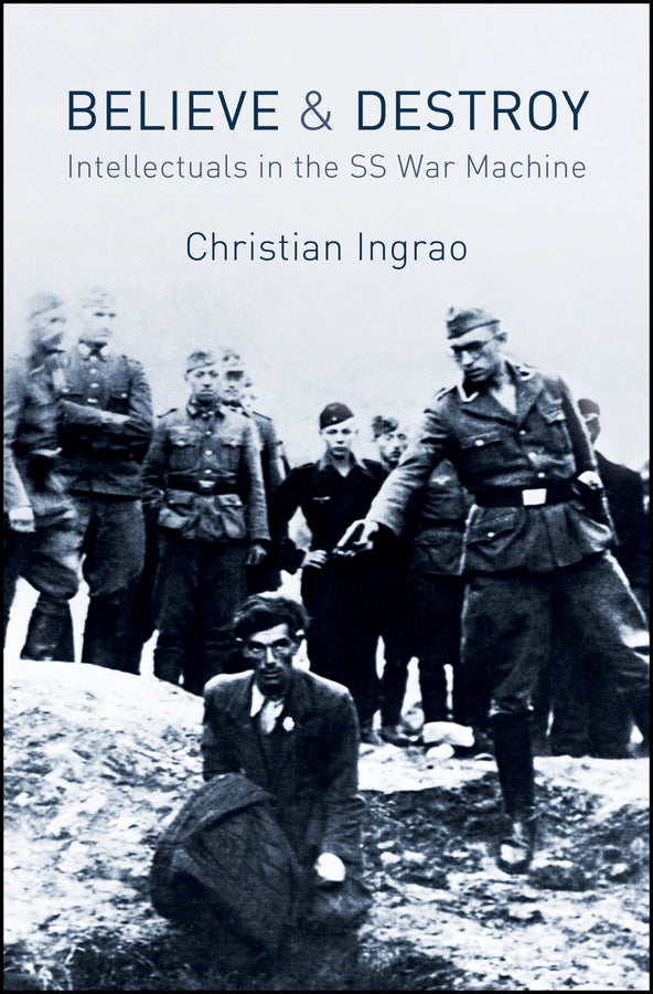 Believe and Destroy: Intellectuals in the SS War Machine cover