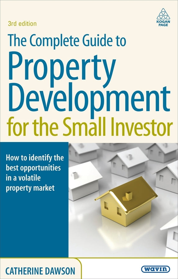 The Complete Guide to Property Development for the Small Investor: How to Identify the Best Opportunities in a Volatile Property Market cover