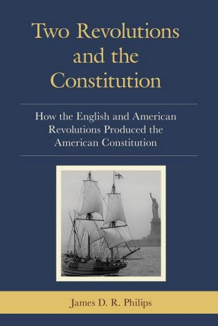 Two Revolutions and the Constitution: How the English and American Revolutions Produced the American Constitut