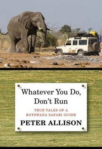 Whatever You Do, Don't Run, 2nd: True Tales of a Botswana Safari Guide