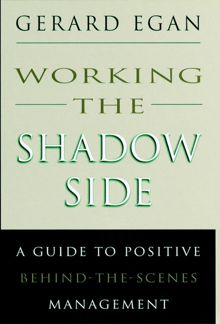 Working the Shadow Side: A Guide to Positive Behind-the-Scenes Management cover
