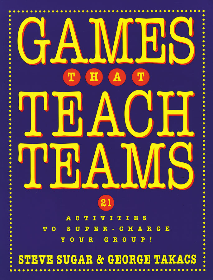 Games That Teach Teams: 21 Activities to Super-Charge Your Group! cover