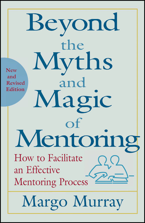 Beyond the Myths and Magic of Mentoring: How to Facilitate an Effective Mentoring Process cover