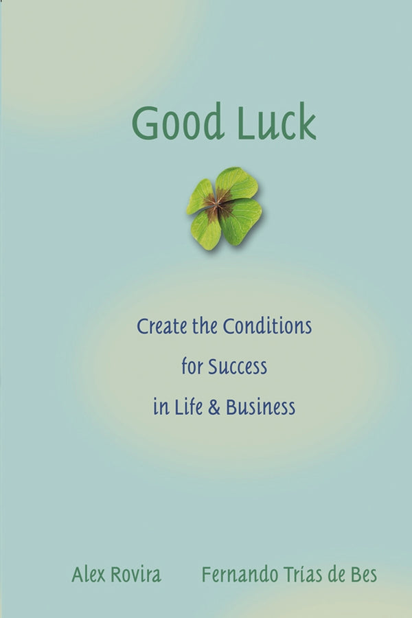 Good Luck: Creating the Conditions for Success in Life and Business cover