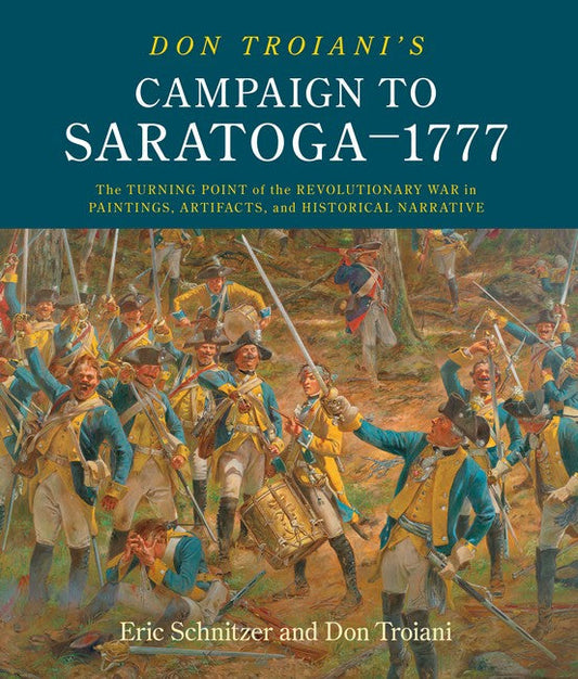 Don Troiani's Campaign to Saratoga - 1777: The Turning Point of the Revolutionary War in Paintings, Artifacts, an
