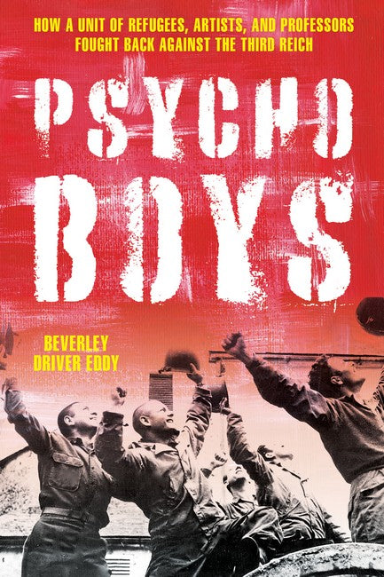 The Psycho Boys: How a Unit of Refugees, Artists, and Professors Fought Back against the