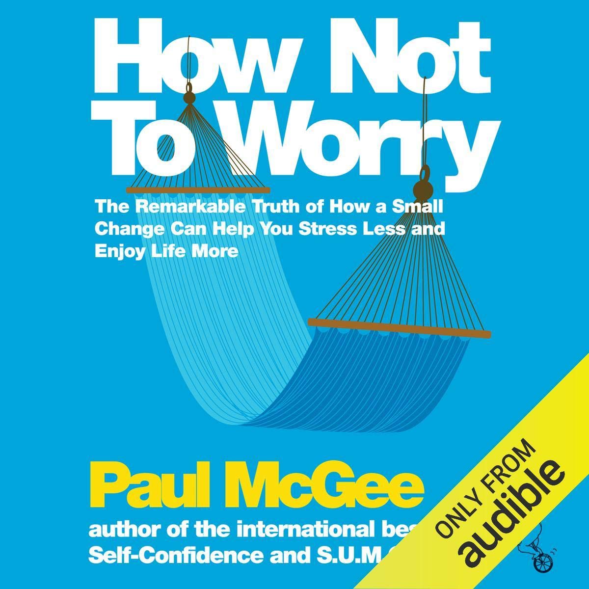 How Not To Worry: The Remarkable Truth of How a Small Change Can Help You Stress Less and Enjoy Life More cover