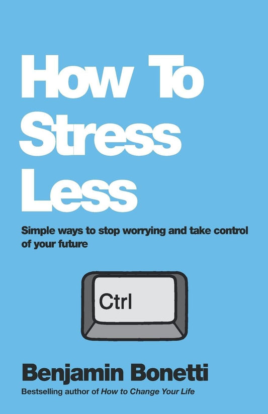 How To Stress Less: Simple ways to stop worrying and take control of your future cover