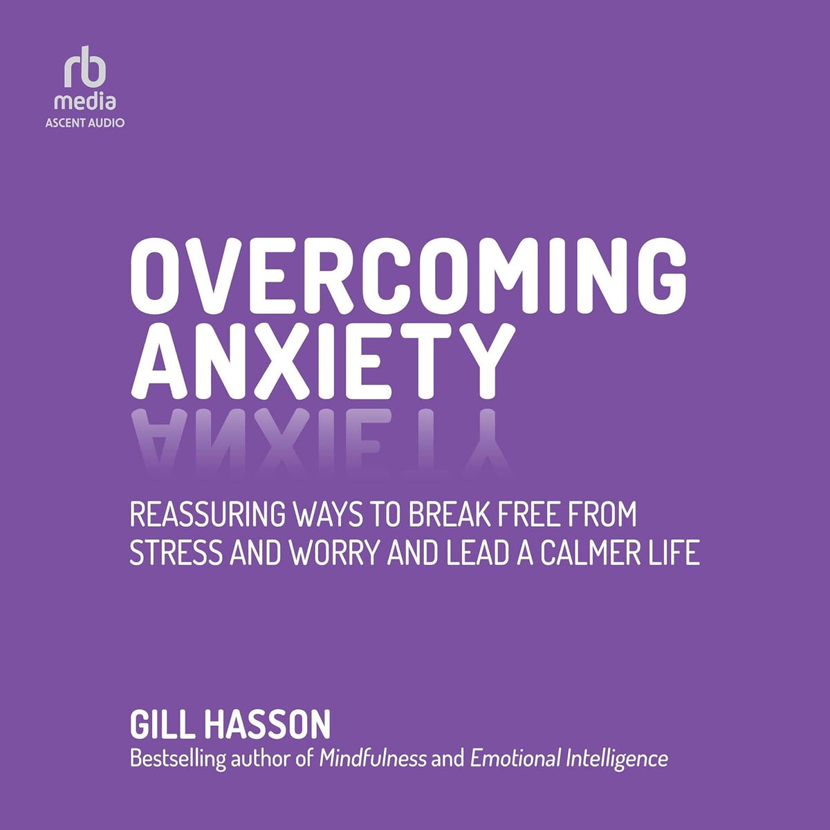 Overcoming Anxiety: Reassuring Ways to Break Free from Stress and Worry and Lead a Calmer Life cover