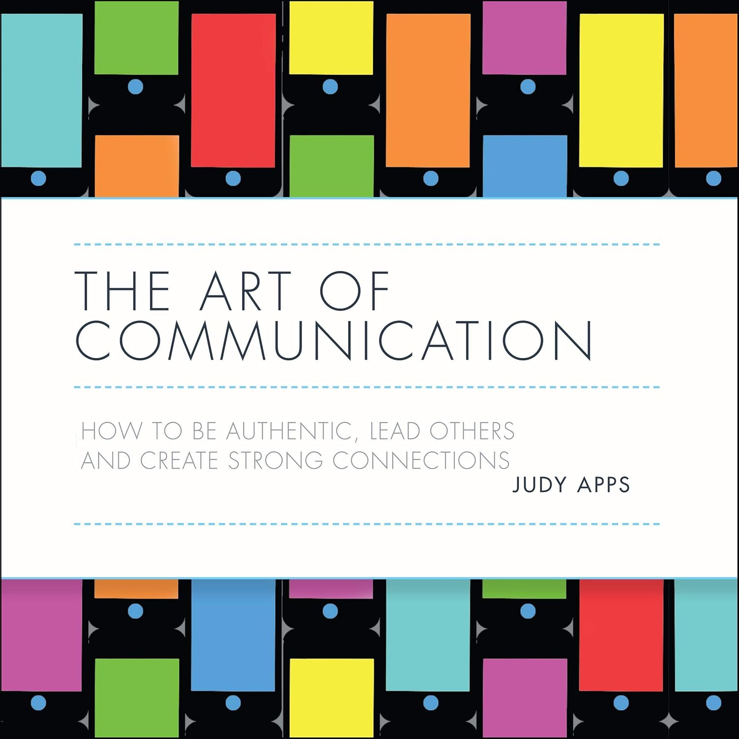 The Art of Communication: How to be Authentic, Lead Others, and Create Strong Connections cover