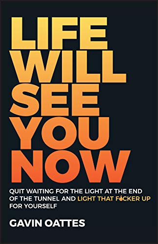 Life Will See You Now: Quit Waiting for the Light at the End of the Tunnel and Light That F*cker Up for Yourself cover