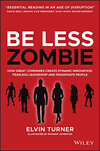 Be Less Zombie: How Great Companies Create Dynamic Innovation, Fearless Leadership and Passionate People cover