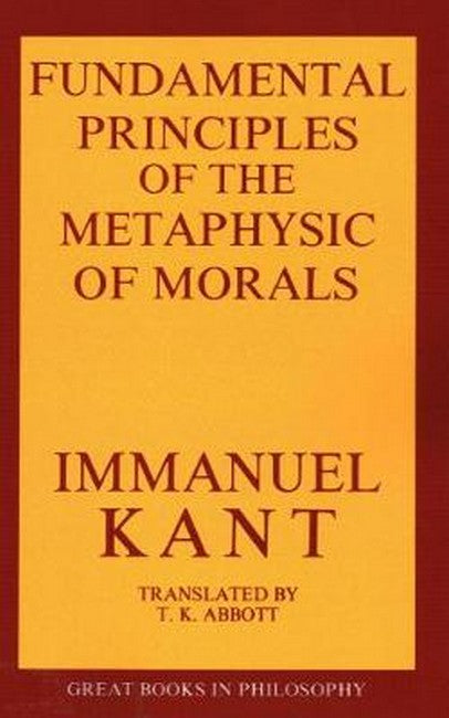 The Fundamental Principles of the Metaphysic of Morals: