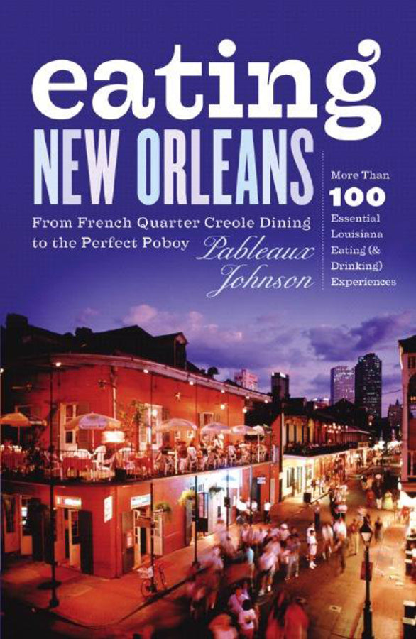 Eating New Orleans: From French Quarter Creole Dining to the Perfect Poboy cover