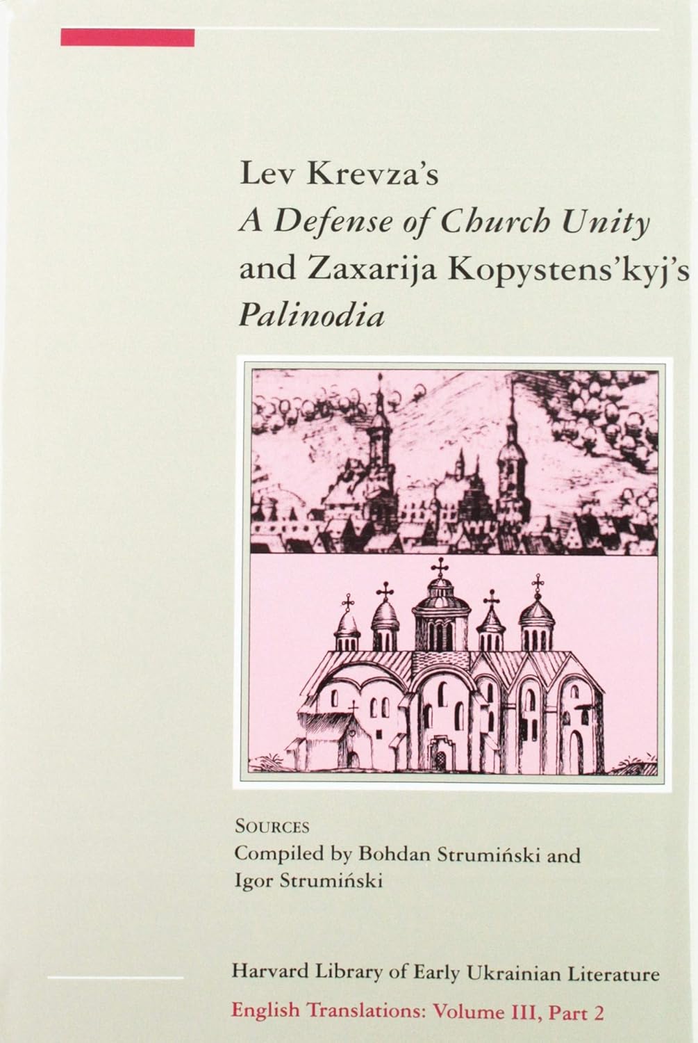 Lev Krevza's A Defense of Church Unity (1617) and Zaxarija Kopystens'kyj's Palinodia or Book of Defense of the Holy Apostolic Eastern Catholic Church and Holy Patriarchs (1620-1623), Parts 1 and 2