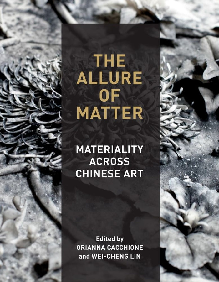 The Allure of Matter: Materiality Across Chinese Art cover