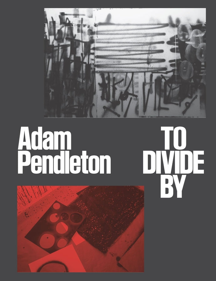 Adam Pendleton: To Divide By cover